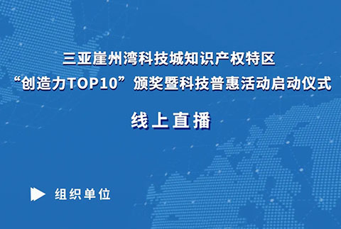 明天上午9:30直播！三亞崖州灣科技城知識產(chǎn)權(quán)特區(qū)“創(chuàng)造力TOP10”頒獎(jiǎng)暨科技普惠活動(dòng)啟動(dòng)儀式來了