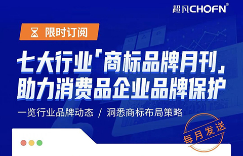 限時訂閱 | 七大行業(yè)商標(biāo)品牌月刊，助力消費(fèi)品企業(yè)品牌保護(hù)